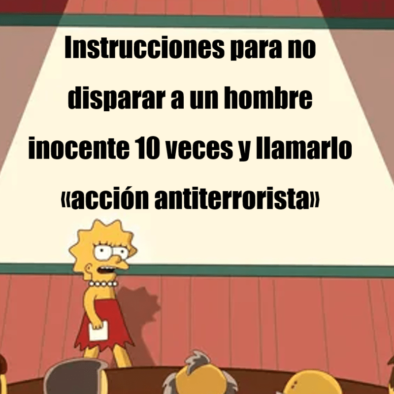 Instrucciones para no disparar a un hombre inocente 10 veces y llamarlo «acción&nbsp;antiterrorista»
